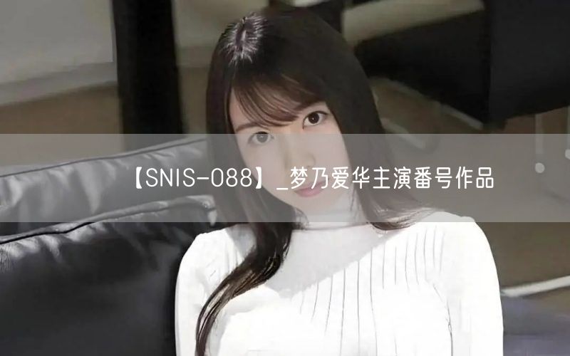 【SNIS-088】_梦乃爱华主演番号作品